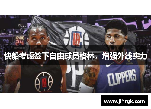 快船考虑签下自由球员格林，增强外线实力